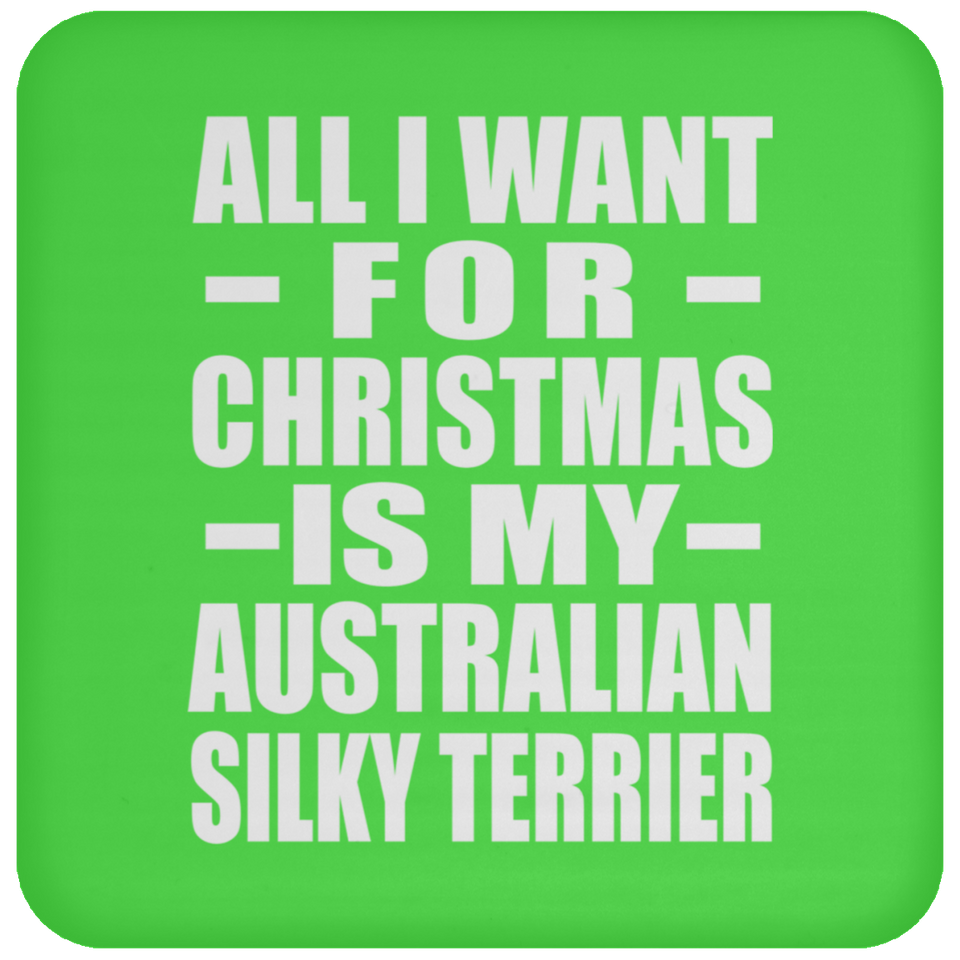 All I Want For Christmas Is My Australian Silky Terrier - Coaster
