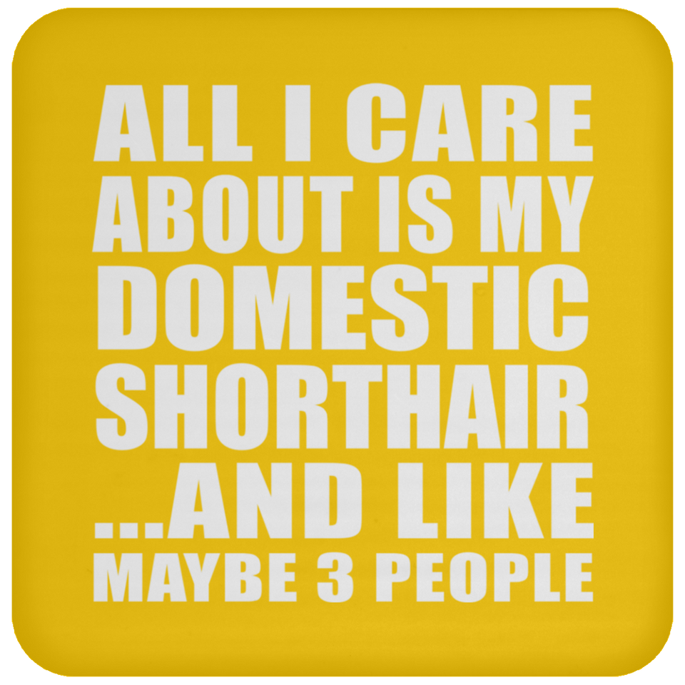 All I Care About Is My Domestic Shorthair - Drink Coaster