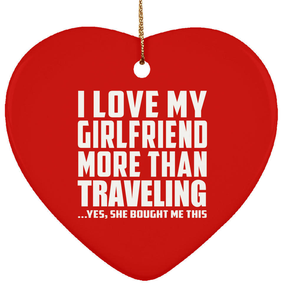 I Love My Girlfriend More Than Traveling - Heart Ornament