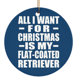 All I Want For Christmas Is My Flat-Coated Retriever - Circle Ornament