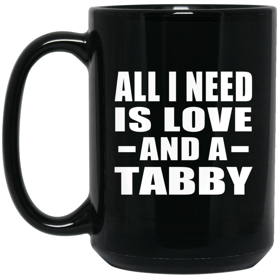 All I Need Is Love And A Tabby - 15 Oz Coffee Mug Black