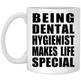 Being Dental Hygienist Makes Life Special - 11oz Coffee Mug