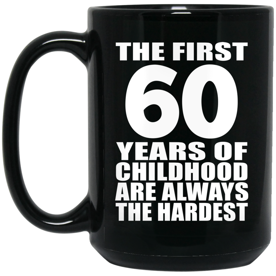 60th Birthday First 60 Years of Childhood Are The Hardest - 15oz Coffee Mug Black