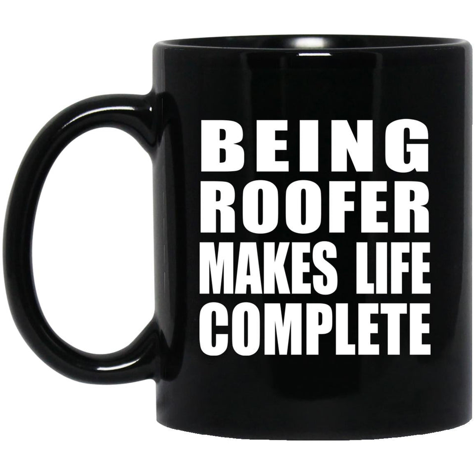 Being Roofer Makes Life Complete - 11oz Coffee Mug Black