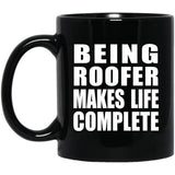 Being Roofer Makes Life Complete - 11oz Coffee Mug Black