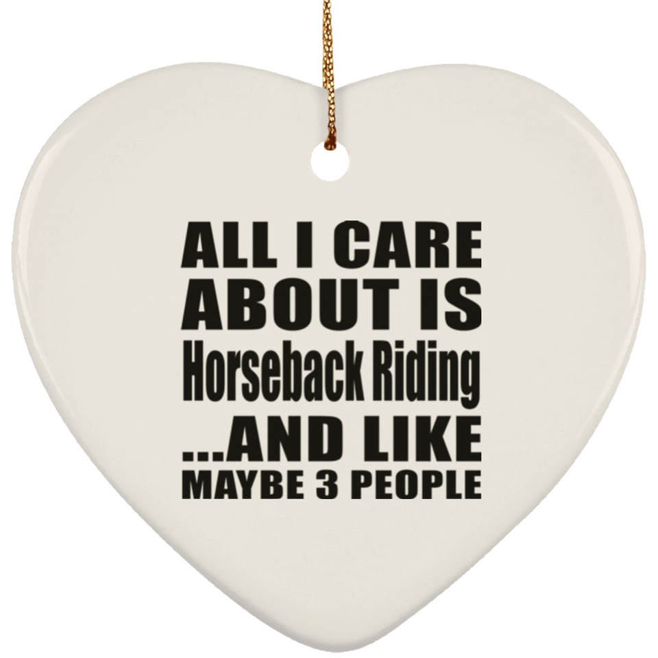 All I Care About Is Horseback Riding - Heart Ornament