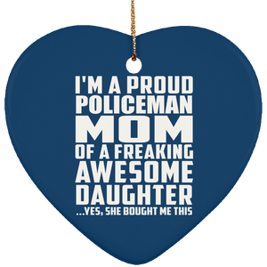 Proud Policeman Mom Of Awesome Daughter - Heart Ornament