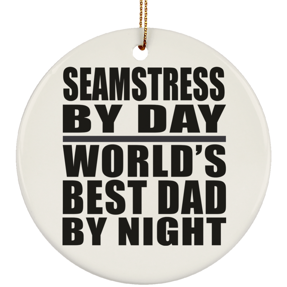 Seamstress By Day World's Best Dad By Night - Circle Ornament