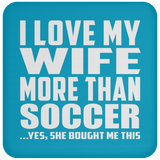 I Love My Wife More Than Soccer - Drink Coaster