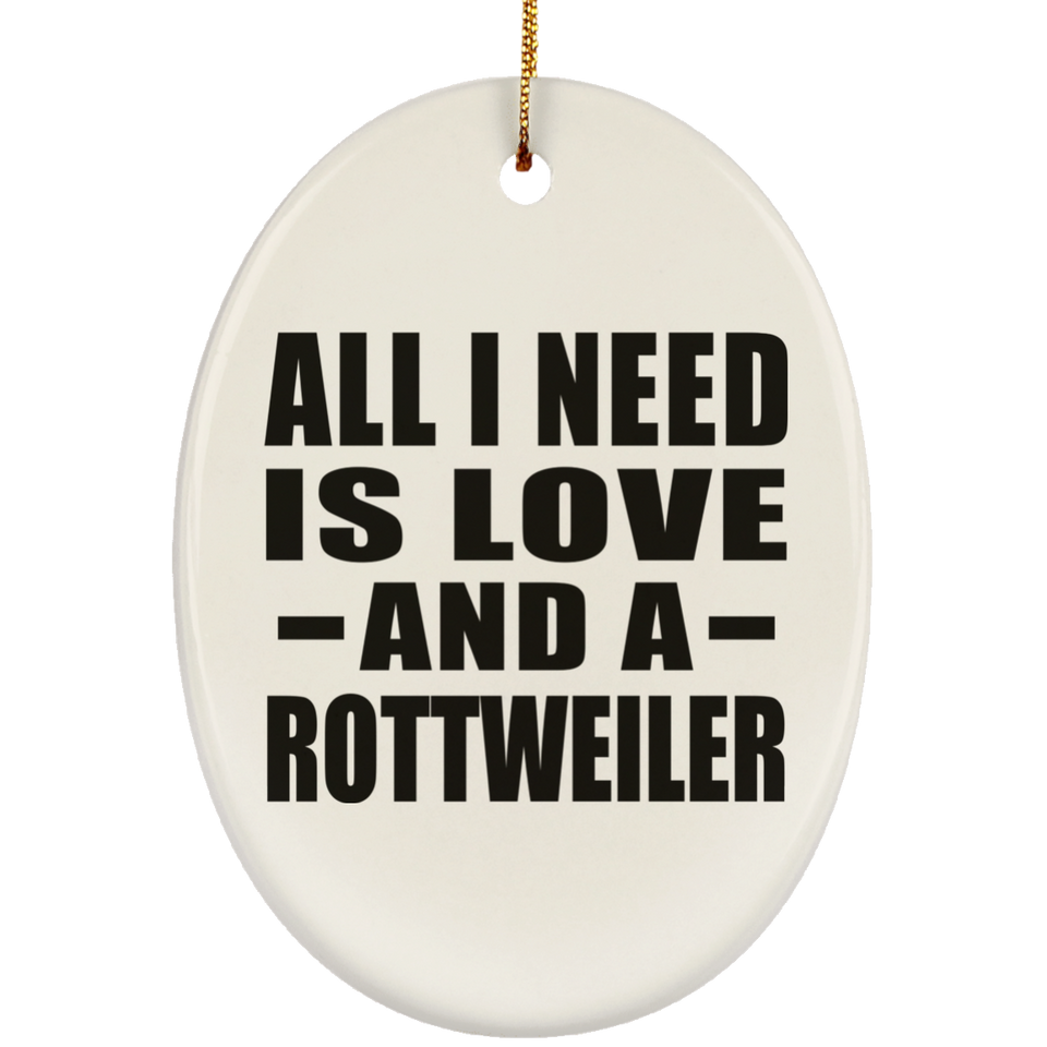 All I Need Is Love And A Rottweiler - Oval Ornament