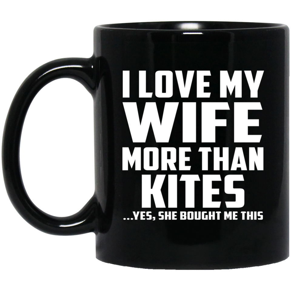 I Love My Wife More Than Kites - 11 Oz Coffee Mug Black