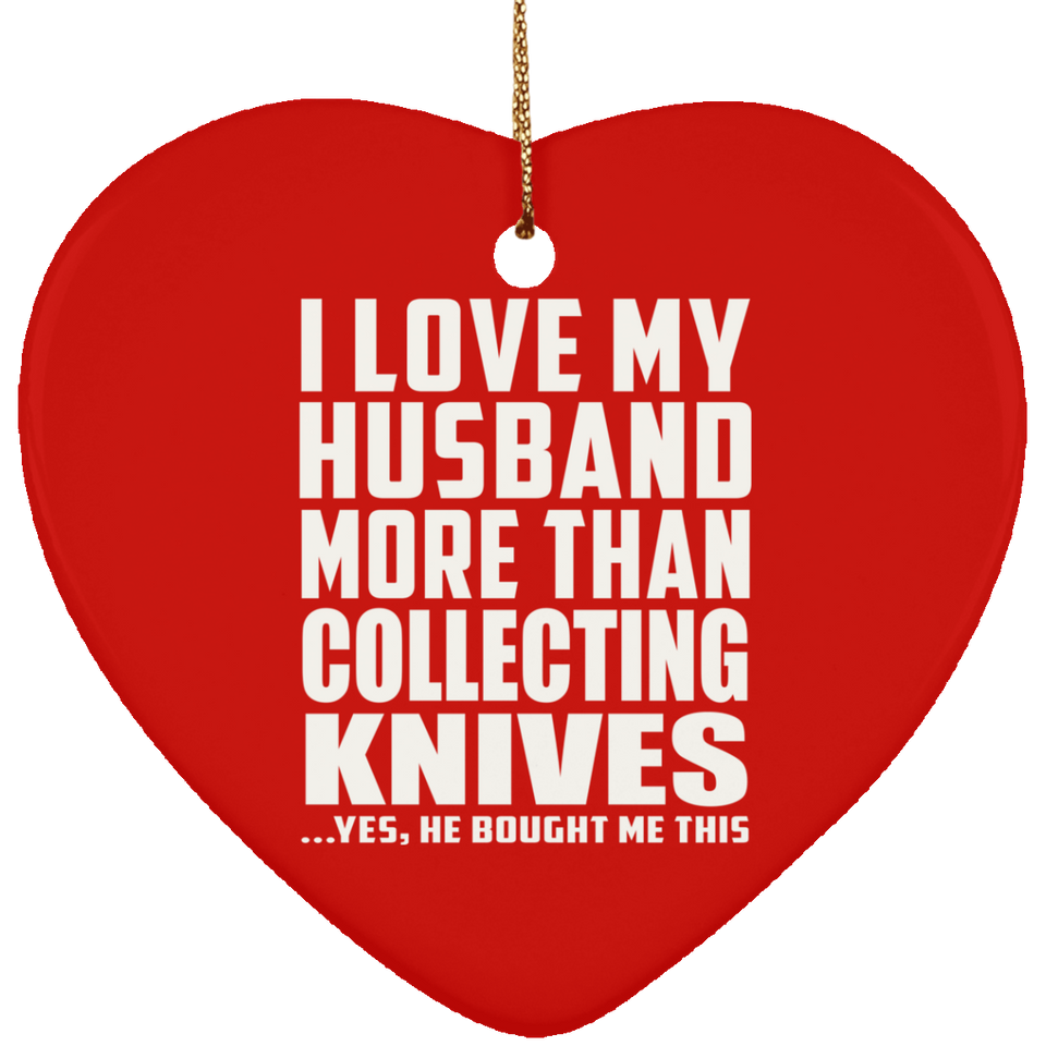 I Love My Husband More Than Collecting Knives - Heart Ornament