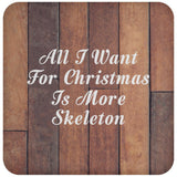 All I Want For Christmas Is More Skeleton - Drink Coaster E