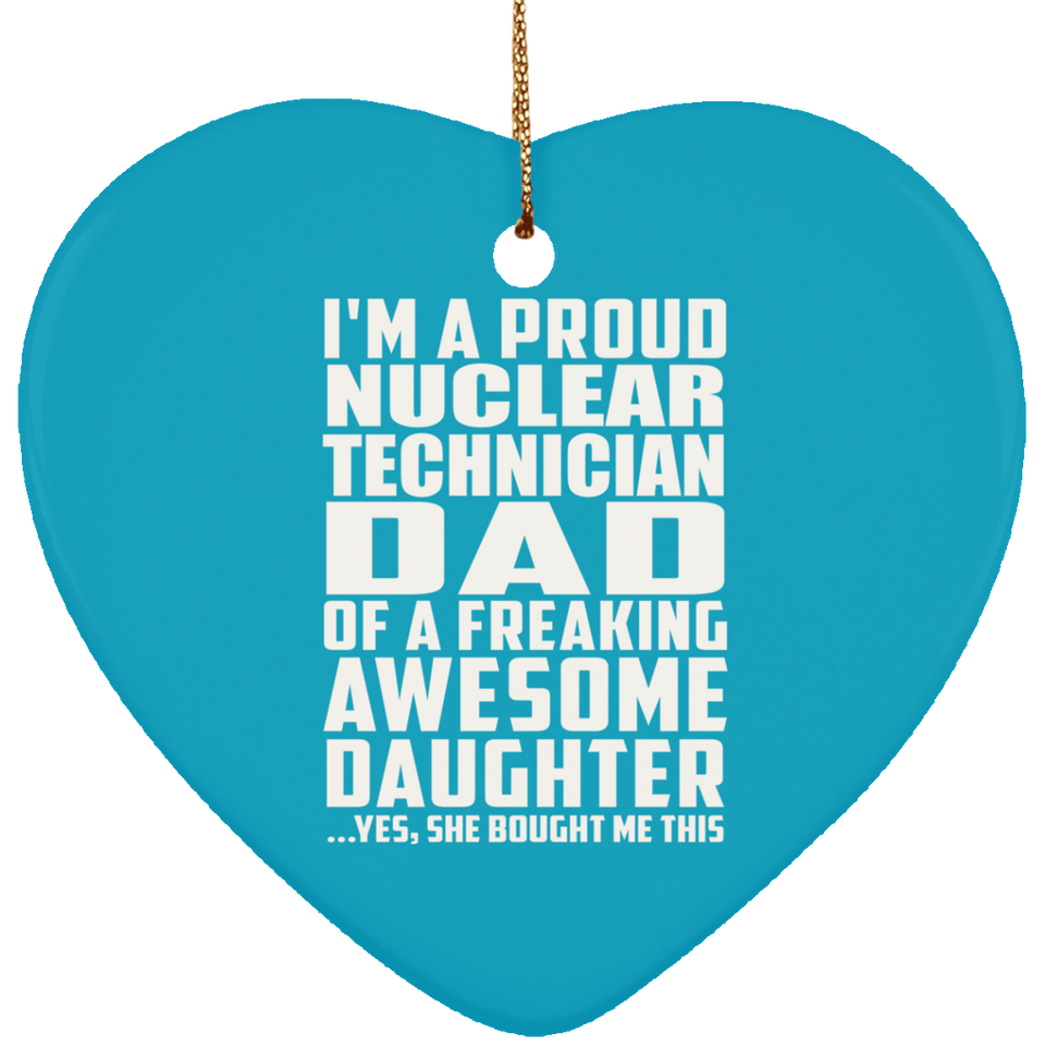 Proud Nuclear Technician Dad Of Awesome Daughter - Heart Ornament