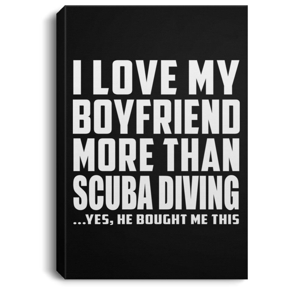 I Love My Boyfriend More Than Scuba Diving - Canvas Portrait