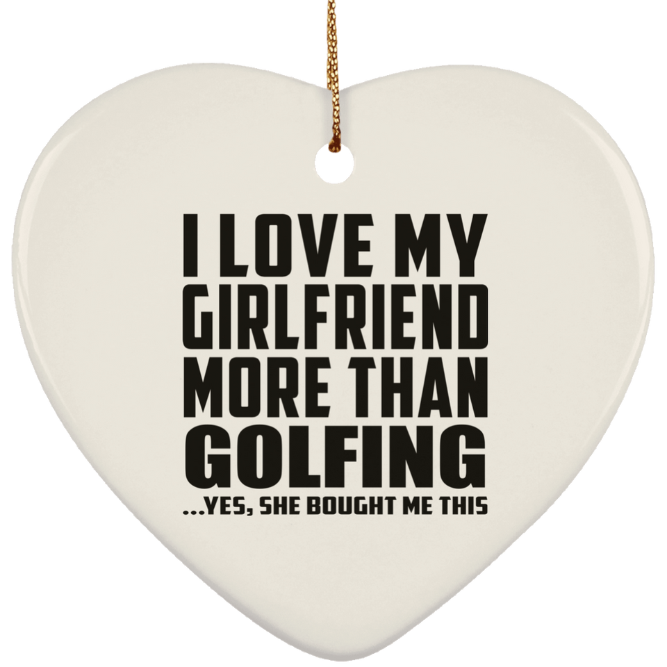 I Love My Girlfriend More Than Golfing - Heart Ornament