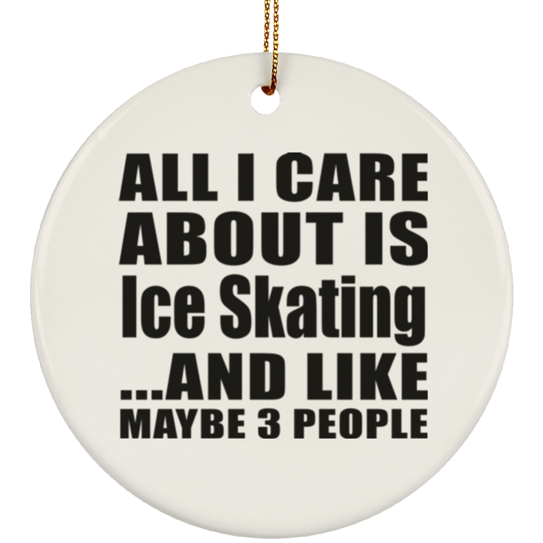 All I Care About Is Ice Skating - Circle Ornament