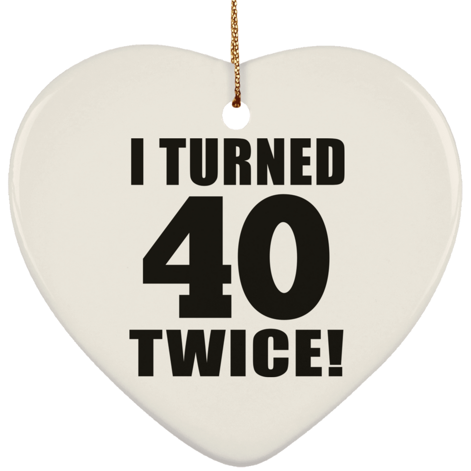 80th Birthday I Turned 40 Twice - Heart Ornament