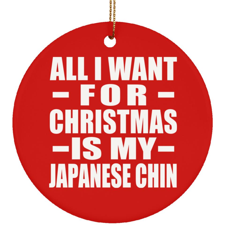 All I Want For Christmas Is My Japanese Chin - Circle Ornament