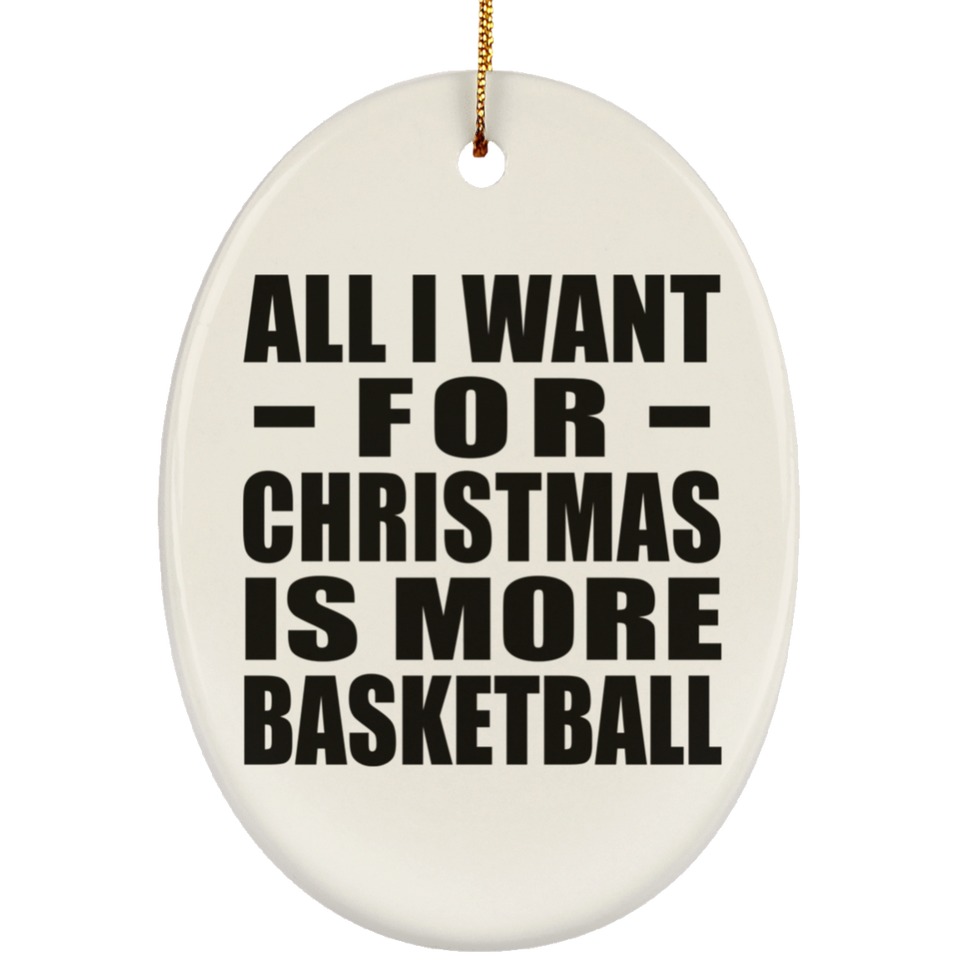 All I Want For Christmas Is More Basketball - Oval Ornament