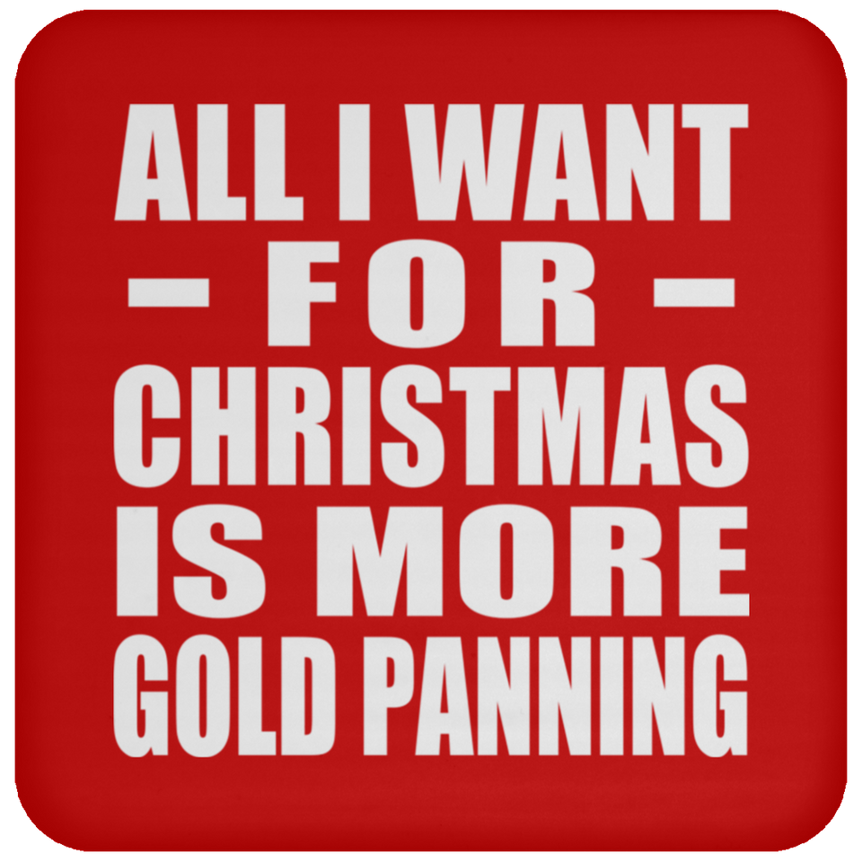 All I Want For Christmas Is More Gold Panning - Coaster