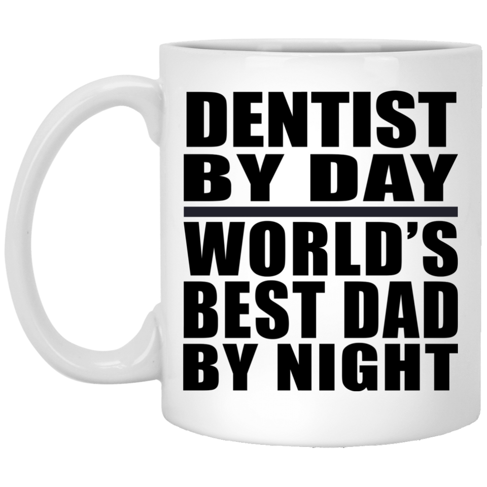 Dentist By Day World's Best Dad By Night - 11 Oz Coffee Mug