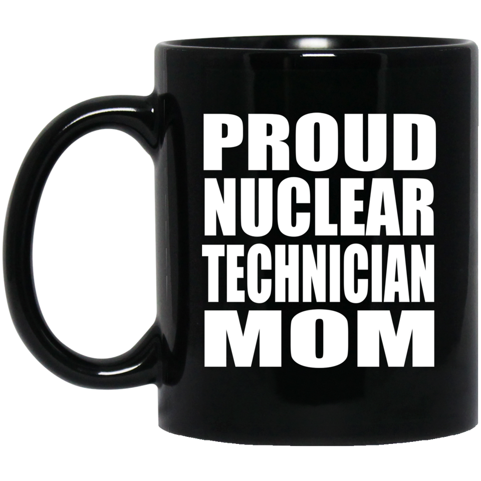 Proud Nuclear Technician Mom - 11oz Coffee Mug Black
