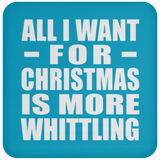 All I Want For Christmas Is More Whittling - Coaster