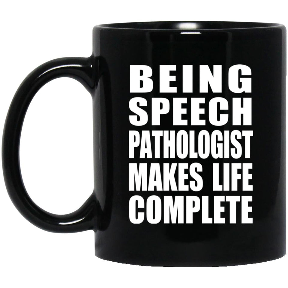 Being Speech Pathologist Makes Life Complete - 11oz Coffee Mug Black