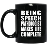 Being Speech Pathologist Makes Life Complete - 11oz Coffee Mug Black