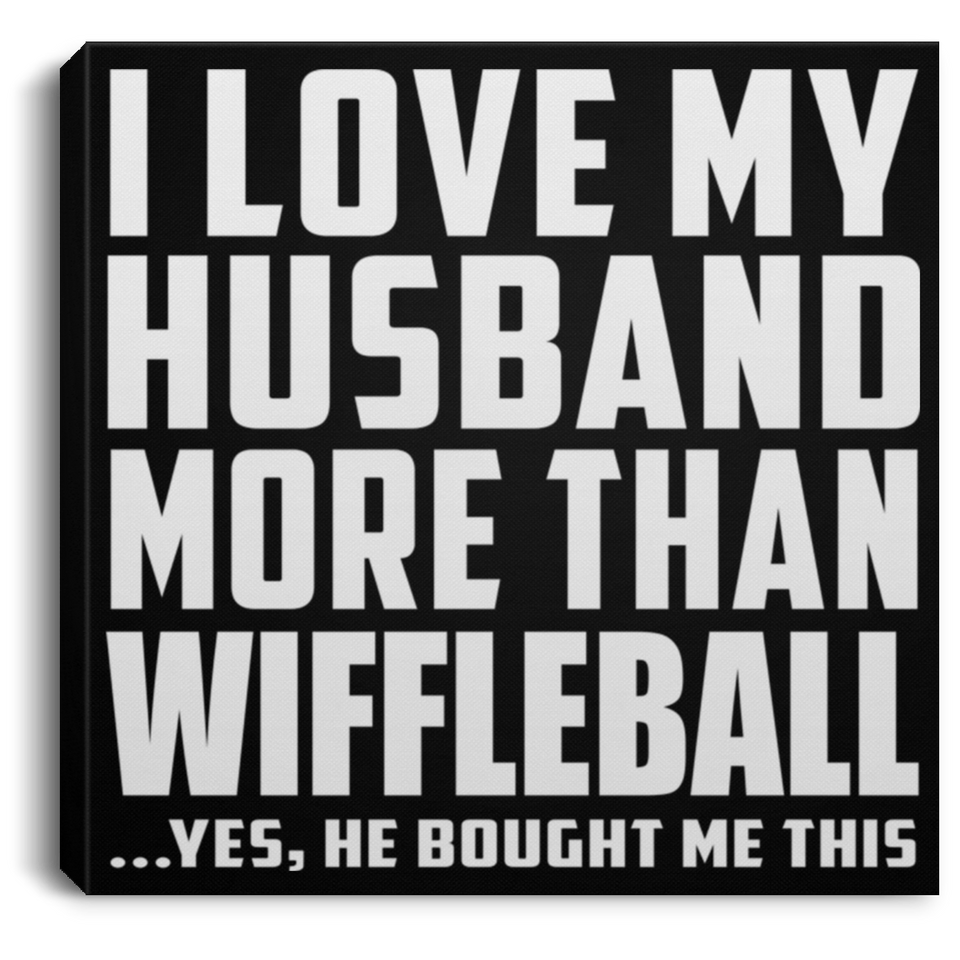 I Love My Husband More Than Wiffleball - Canvas Square