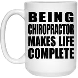 Being Chiropractor Makes Life Complete - 15oz Coffee Mug