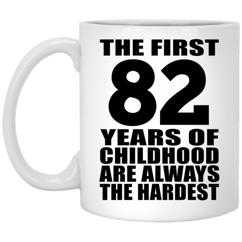 82nd Birthday First 82 Years of Childhood Are The Hardest - 11oz Coffee Mug
