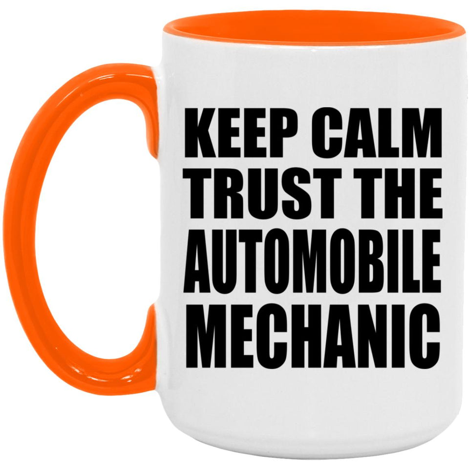 Keep Calm and Trust The Automobile Mechanic - 15oz Accent Mug Orange