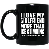 I Love My Girlfriend More Than Ice Climbing - 11 Oz Coffee Mug Black