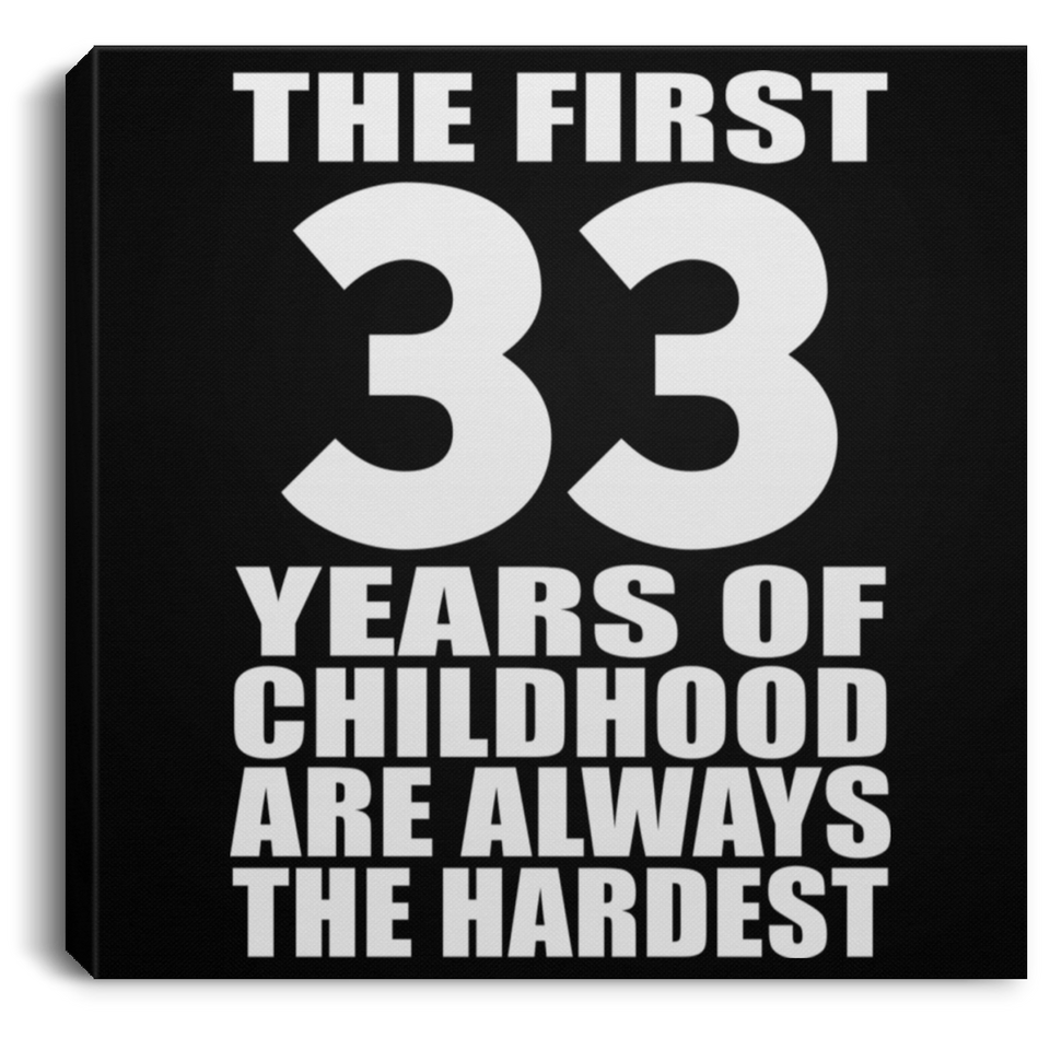 33rd Birthday First 33 Years of Childhood Are The Hardest - Canvas Square