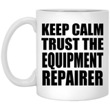 Keep Calm and Trust The Equipment Repairer - 11oz Coffee Mug