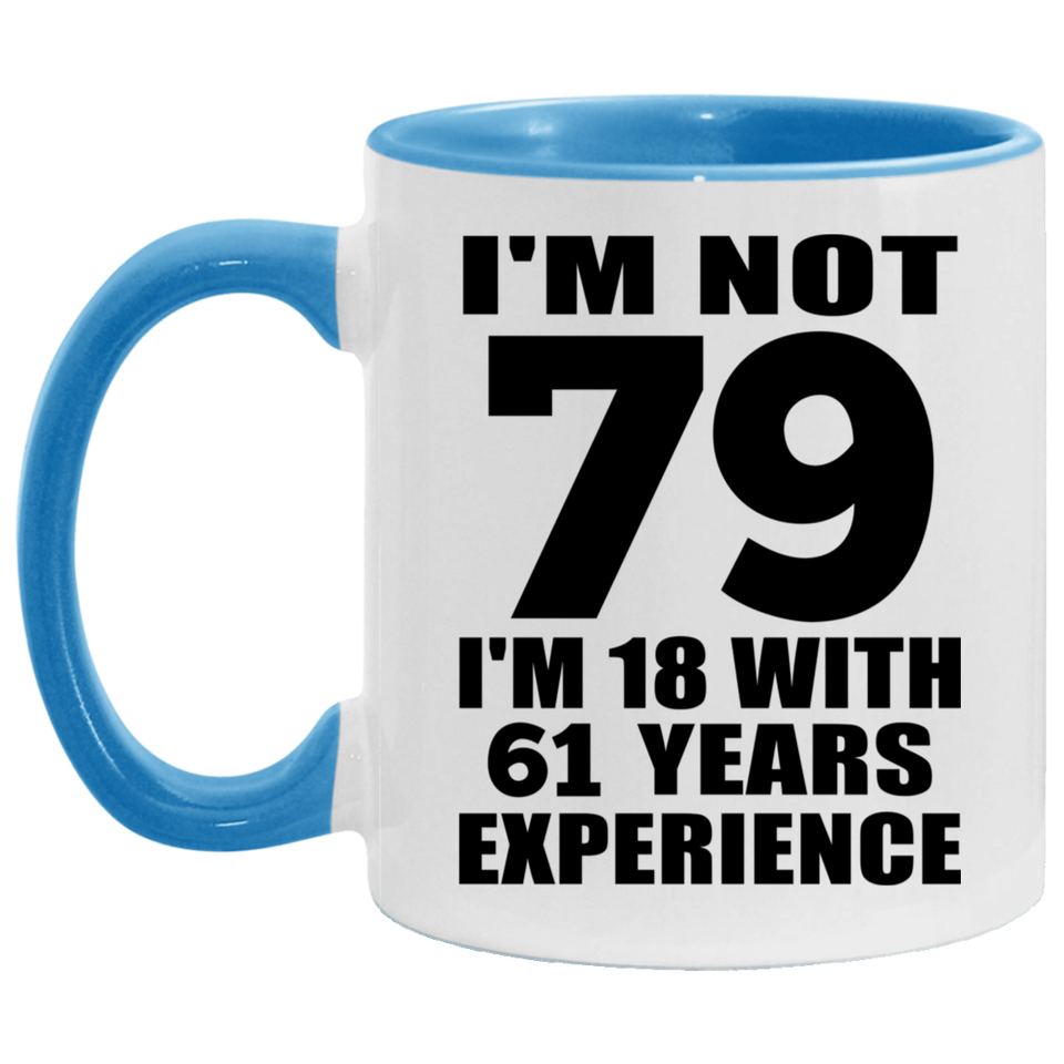 79th Birthday I'm Not 79 I'm 18 With 61 Years Experience - 11oz Accent Mug Blue
