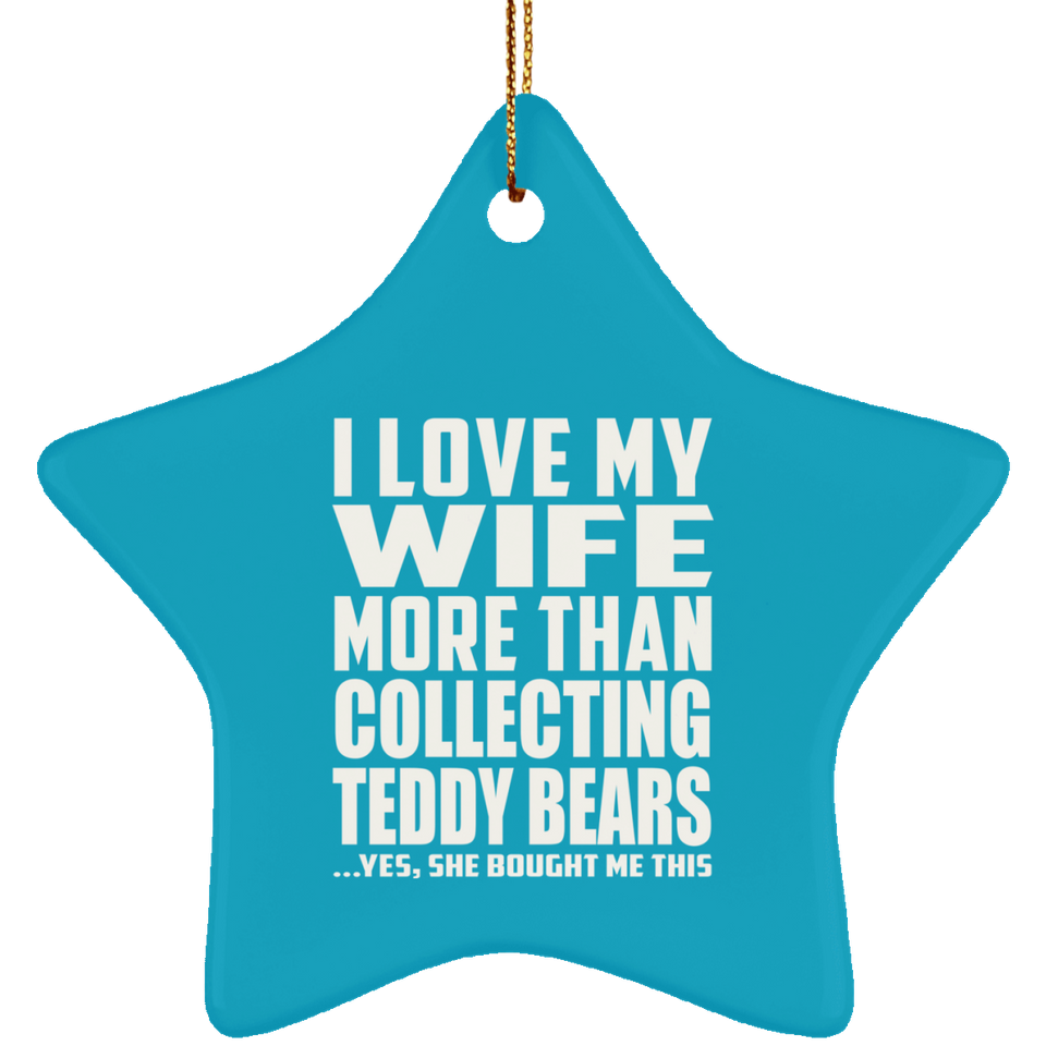 I Love My Wife More Than Collecting Teddy Bears - Star Ornament