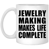 Jewelry Making Makes Life Complete - 11oz Coffee Mug
