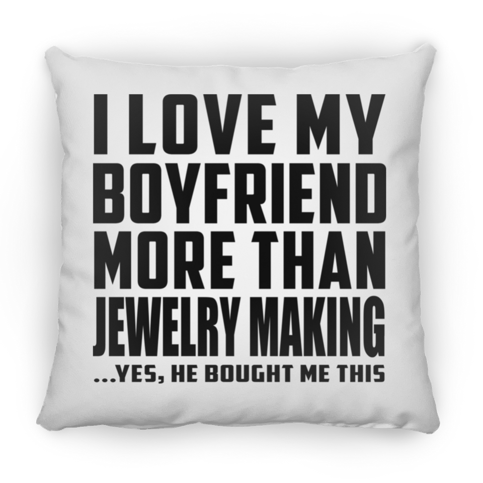 I Love My Boyfriend More Than Jewelry Making - Throw Pillow
