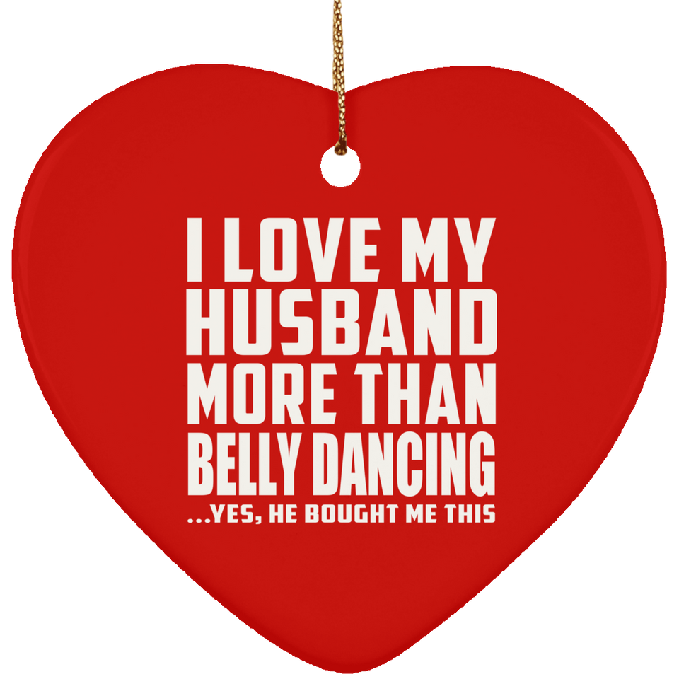I Love My Husband More Than Belly Dancing - Heart Ornament