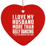 I Love My Husband More Than Belly Dancing - Heart Ornament