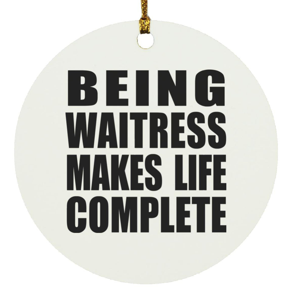 Being Waitress Makes Life Complete - Circle Ornament