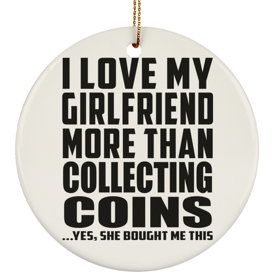 I Love My Girlfriend More Than Collecting Coins - Circle Ornament