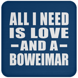 All I Need Is Love And A Boweimar - Drink Coaster
