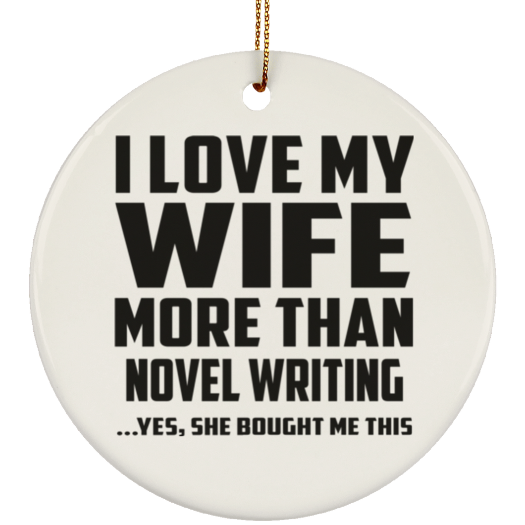 I Love My Wife More Than Novel Writing - Circle Ornament