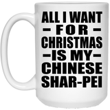 All I Want For Christmas Is My Chinese Shar-Pei - 15 Oz Coffee Mug