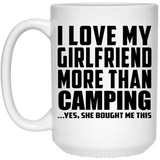 I Love My Girlfriend More Than Camping - 15 Oz Coffee Mug