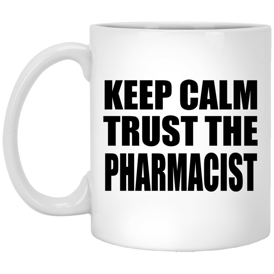 Keep Calm and Trust The Pharmacist - 11oz Coffee Mug
